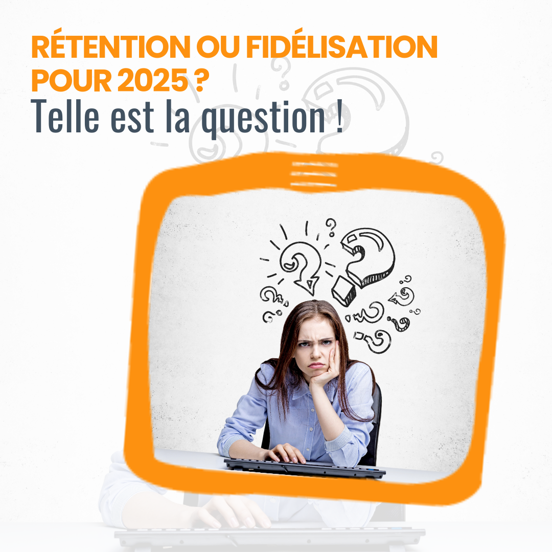 Rétention ou Fidélisation pour 2025 ? Telle est la question !